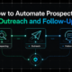 How to Automate Prospecting, Outreach and Follow-Ups